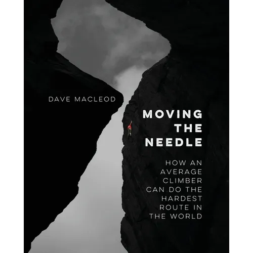 Moving the Needle: How An Average Climber Can Do The Hardest Route In The World - Paperback
