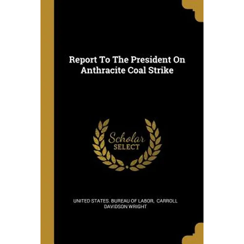 Report To The President On Anthracite Coal Strike - Paperback
