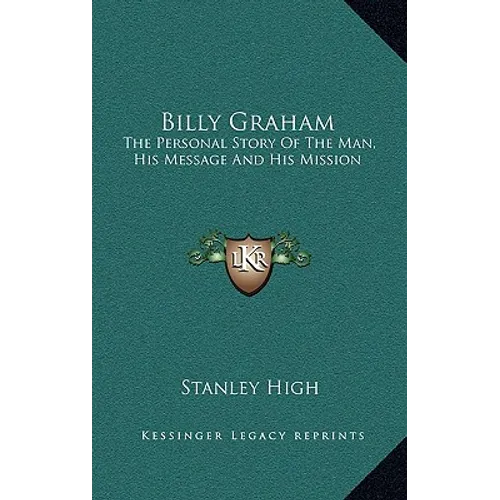 Billy Graham: The Personal Story Of The Man, His Message And His Mission - Hardcover