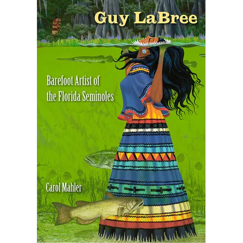 Guy LaBree: Barefoot Artist of the Florida Seminoles - Hardcover