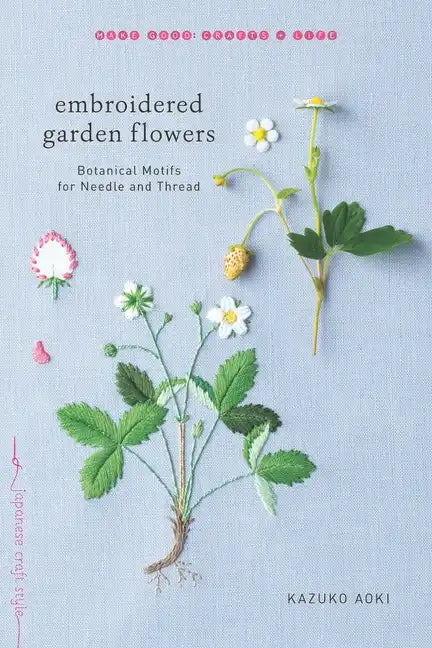 Embroidered Garden Flowers: Botanical Motifs for Needle and Thread - Paperback