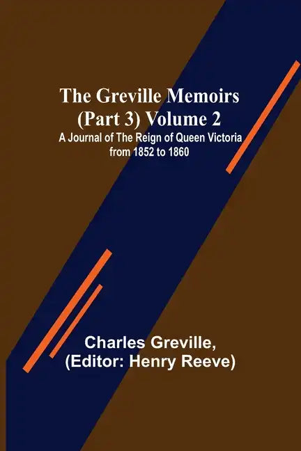 The Greville Memoirs (Part 3) Volume 2; A Journal of the Reign of Queen Victoria from 1852 to 1860 - Paperback