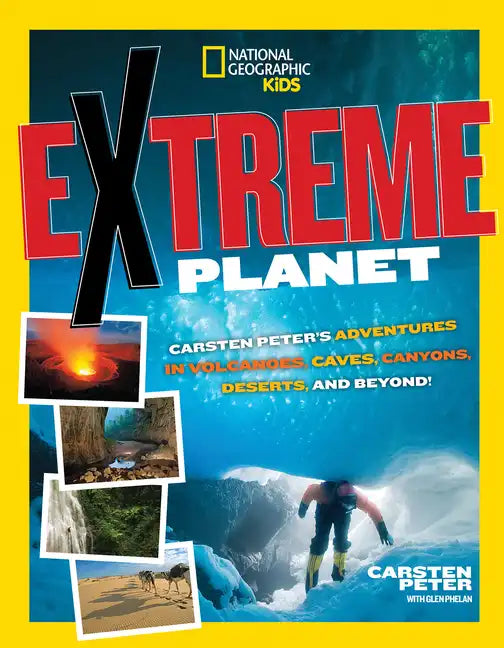 Extreme Planet: Carsten Peter's Adventures in Volcanoes, Caves, Canyons, Deserts, and Beyond! - Library Binding