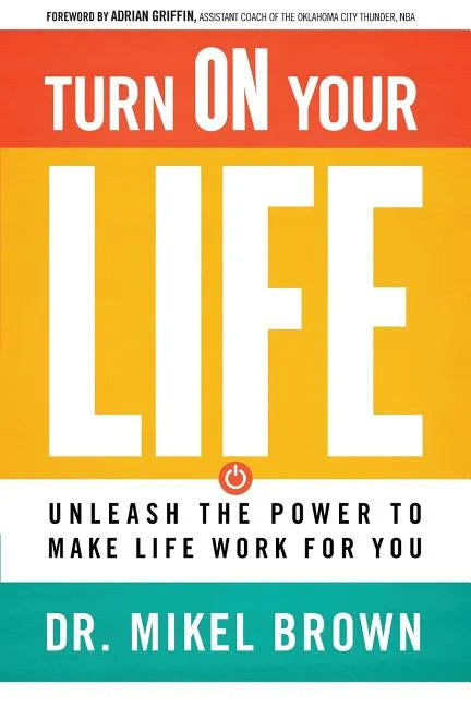 Turn on Your Life: Unleash the Power to Make Life Work for You - Paperback