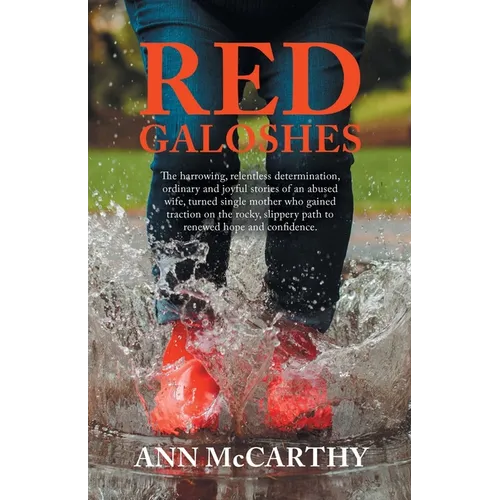 Red Galoshes: The Harrowing, Relentless Determination, Ordinary and Joyful Stories of an Abused Wife, Turned Single Mother Who Gaine - Paperback
