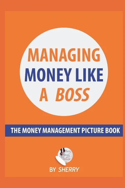 Managing Money Like a Boss: The Money Management Picture Book: A Guide on how to take charge of your personal finances. Money is not boring and in - Paperback