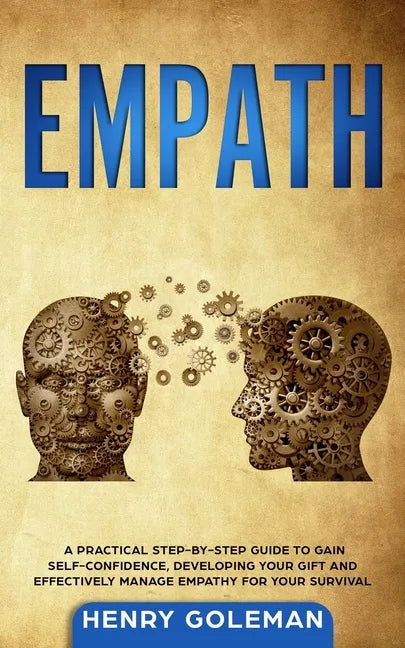 Empath: A Practical Step-By-Step Guide to Gain Self-Confidence, Developing Your Gift and Effectively Managing Empathy for Your Survival - Paperback