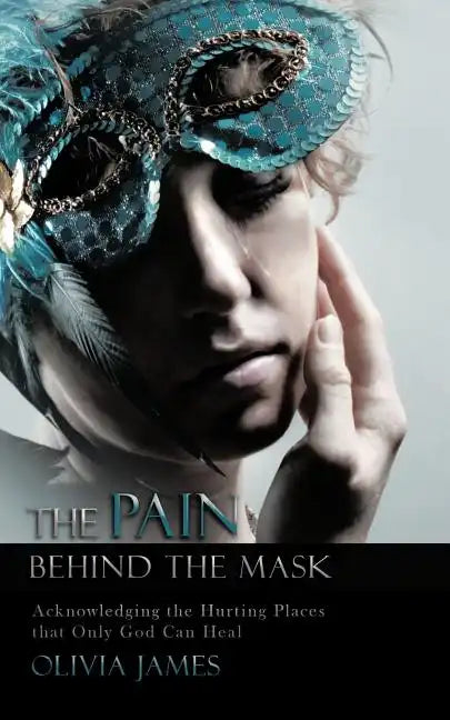 The Pain Behind the Mask: Acknowledging the Hurting Places That Only God Can Heal - Paperback