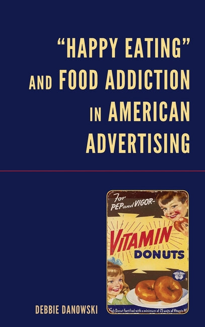 Happy Eating and Food Addiction in American Advertising - Hardcover