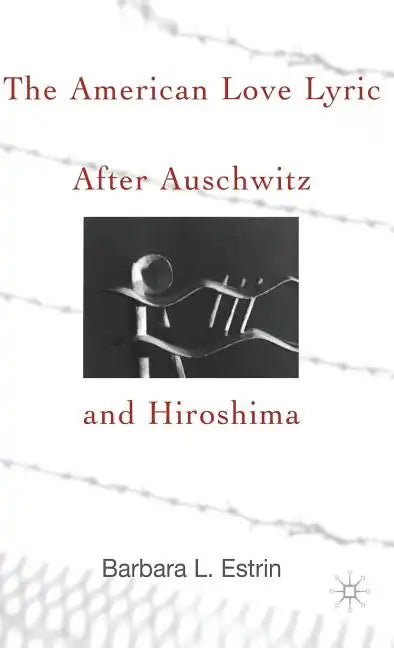 The American Love Lyric After Auschwitz and Hiroshima - Hardcover
