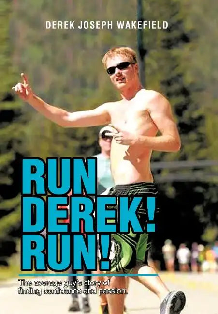 Run Derek! Run!: The Average Guy's Story of Finding Confidence and Passion. - Hardcover