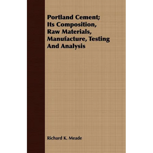 Portland Cement; Its Composition, Raw Materials, Manufacture, Testing And Analysis - Paperback
