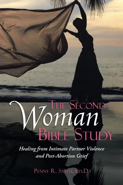 The Second Woman Bible Study: Healing from Intimate Partner Violence and Post-Abortion Grief - Paperback