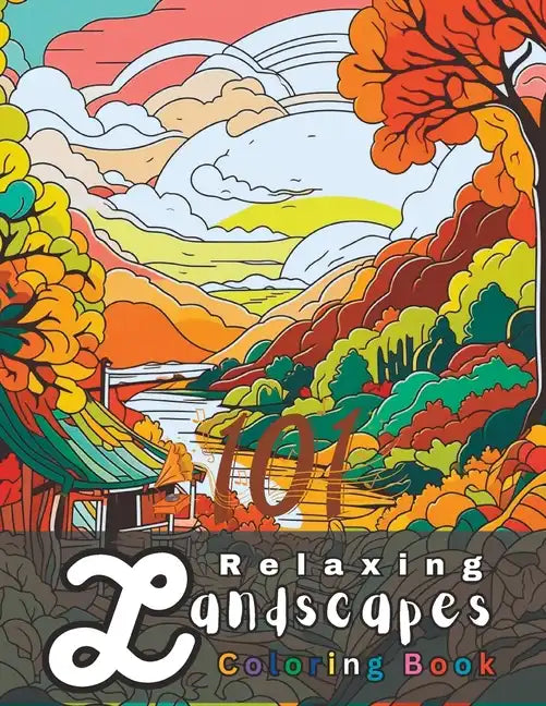 101 Relaxing Landscapes Coloring Book: A Nature-Inspired Coloring Book for Garden and Forest Lovers - Paperback
