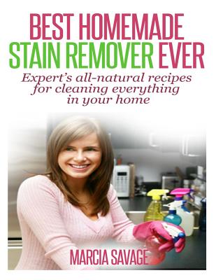 Best Homemade Stain Remover Ever: Expert's all-natural recipes for cleaning everything in your home - Paperback