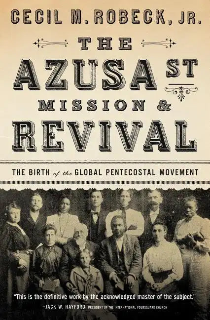 The Azusa Street Mission and Revival: The Birth of the Global Pentecostal Movement - Paperback
