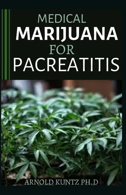 Medical Marijuana for Pancreatitis: Basic and a Profound Guide to the Massive Effect of Marijuana on Pancreatic Disease - Paperback