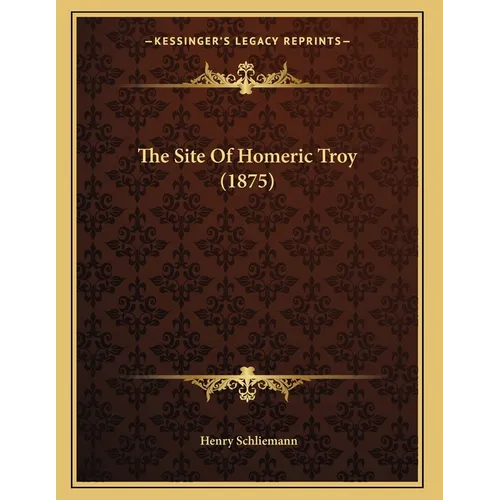 The Site Of Homeric Troy (1875) - Paperback