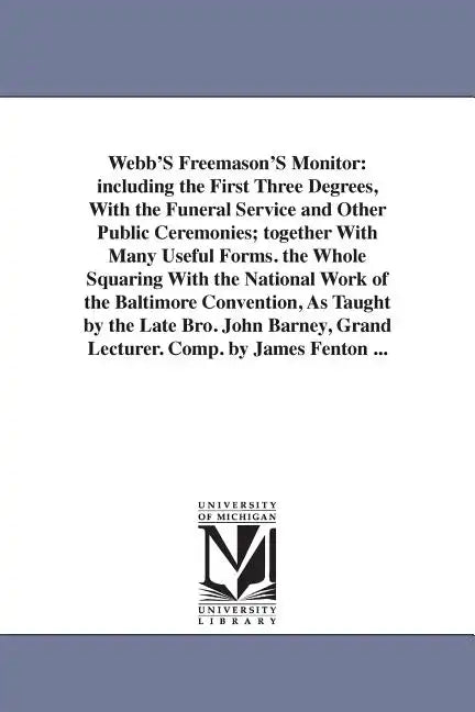 Webb'S Freemason'S Monitor: including the First Three Degrees, With the Funeral Service and Other Public Ceremonies; together With Many Useful For - Paperback