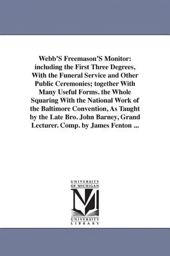Webb'S Freemason'S Monitor: including the First Three Degrees, With the Funeral Service and Other Public Ceremonies; together With Many Useful For - Paperback