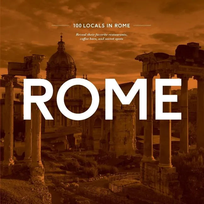 100 Locals in Rome: Reveal their favorite restaurants, coffee bars, and secret spots - Paperback