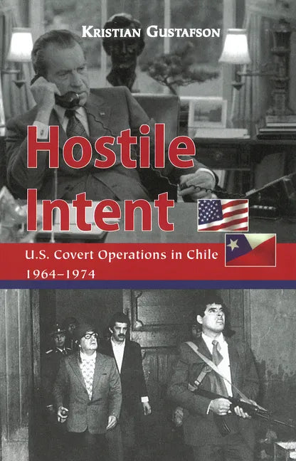 Hostile Intent: U.S. Covert Operations in Chile, 1964-1974 - Hardcover