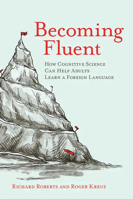 Becoming Fluent: How Cognitive Science Can Help Adults Learn a Foreign Language - Paperback