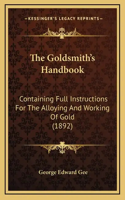 The Goldsmith's Handbook: Containing Full Instructions for the Alloying and Working of Gold (1892) - Hardcover