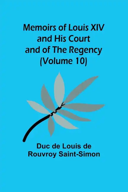 Memoirs of Louis XIV and His Court and of the Regency (Volume 10) - Paperback