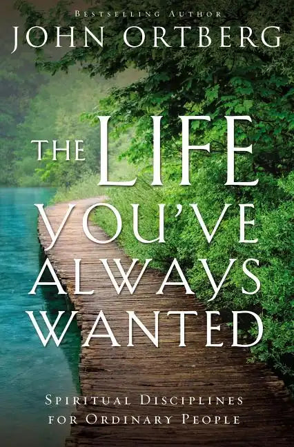 The Life You've Always Wanted: Spiritual Disciplines for Ordinary People - Paperback