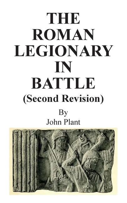 The Roman Legionary in Battle (Second Revision) - Paperback