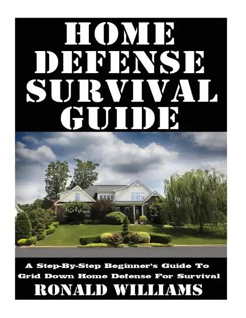Home Defense Survival Guide: A Step-By-Step Beginner's Guide To Grid Down Home Defense For Survival - Paperback