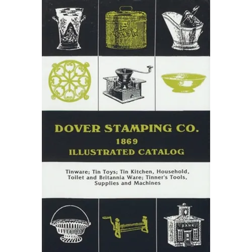 Dover Stamping Co. Illustrated Catalog, 1869: Tinware, Tin Toys, Tin Kitchen, Household, Toilet and Brittania Ware, Tinners' Tools, Supplies, and Mach - Paperback