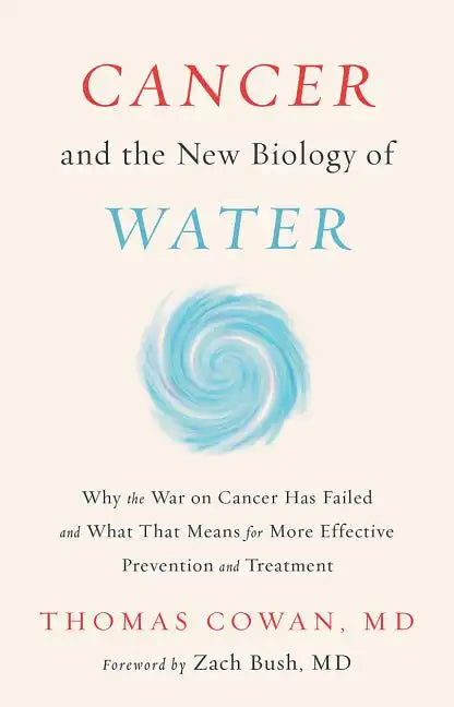 Cancer and the New Biology of Water: Why the War on Cancer Has Failed and What That Means for More Effective Prevention and Treatment - Hardcover