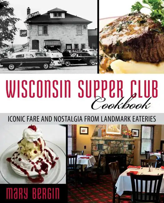 Wisconsin Supper Club Cookbook: Iconic Fare and Nostalgia from Landmark Eateries - Paperback