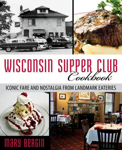 Wisconsin Supper Club Cookbook: Iconic Fare and Nostalgia from Landmark Eateries - Paperback