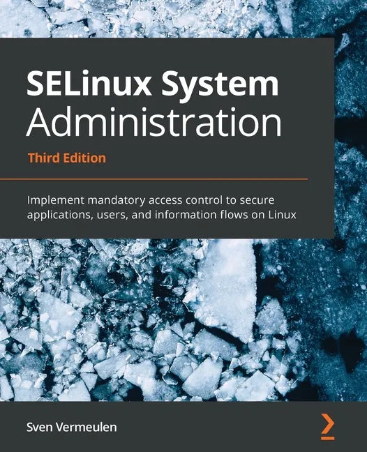 SELinux System Administration - Third Edition: Implement mandatory access control to secure applications, users, and information flows on Linux - Paperback