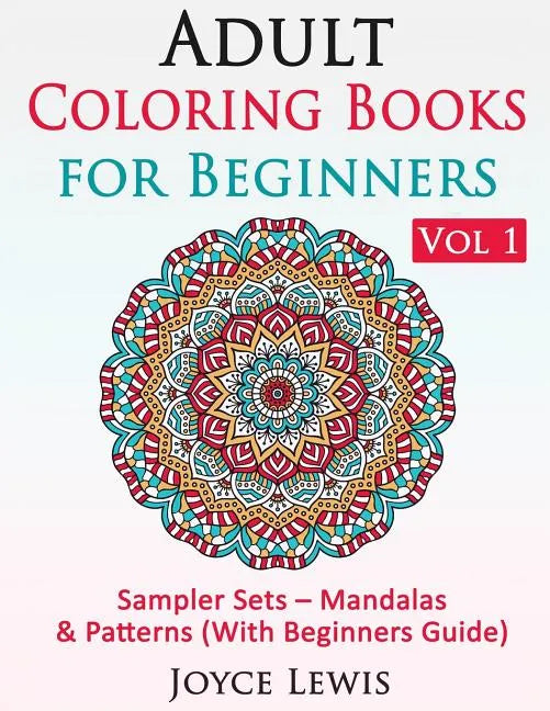 Adult Coloring Books for Beginners Vol 1: Sampler Sets - Mandalas & Patterns (With Beginners Guide) - Paperback