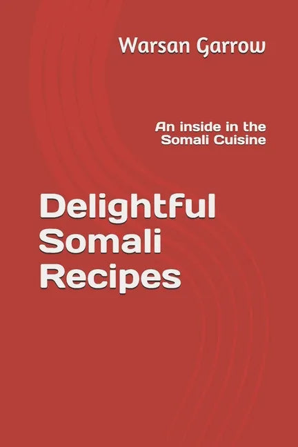 Delightful Somali Recipes: An inside in the Somali Cuisine - Paperback
