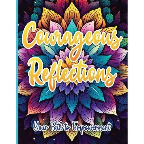 Courageous Reflections: Your Path to Empowerment - Paperback