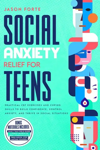 Social Anxiety Relief for Teens: Practical CBT Exercises and Coping Skills to Build Confidence, Control Anxiety, and Thrive in Social Situations - Paperback