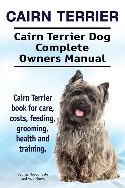 Cairn Terrier. Cairn Terrier Dog Complete Owners Manual. Cairn Terrier book for care, costs, feeding, grooming, health and training. - Paperback