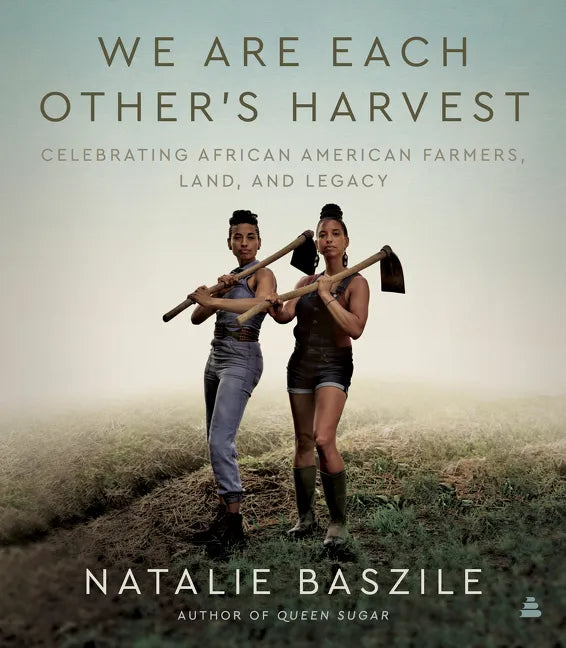 We Are Each Other's Harvest: Celebrating African American Farmers, Land, and Legacy - Hardcover