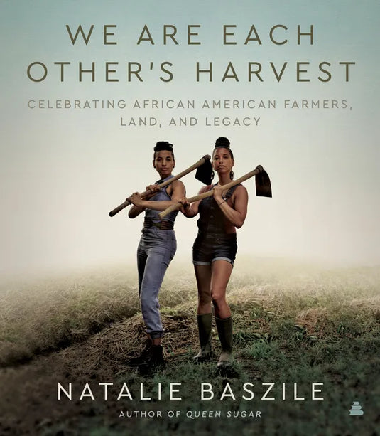 We Are Each Other's Harvest: Celebrating African American Farmers, Land, and Legacy - Hardcover