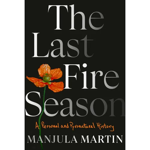 The Last Fire Season: A Personal and Pyronatural History - Hardcover