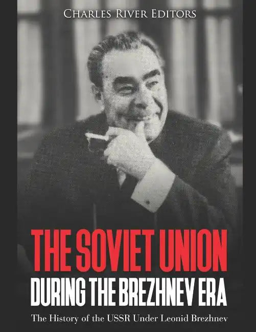 The Soviet Union during the Brezhnev Era: The History of the USSR Under Leonid Brezhnev - Paperback