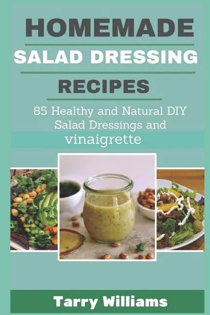Homemade Salad Dressing Recipe: 85 Healthy and Natural DIY Salad Dressing Recipes and vinaigrette - Paperback