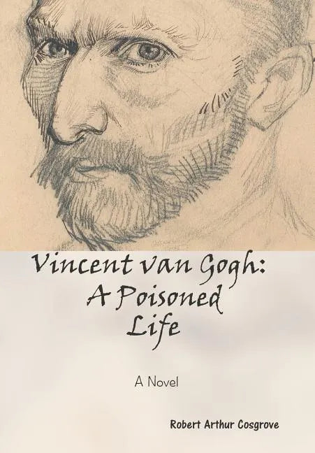 Vincent van Gogh: A Poisoned Life: A Novel - Hardcover