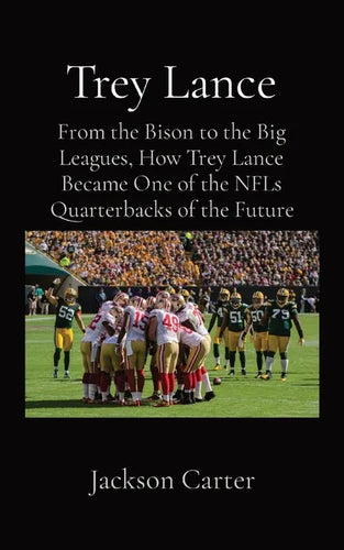 Trey Lance: From the Bison to the Big Leagues, How Trey Lance Became One of the NFLs Quarterbacks of the Future - Paperback