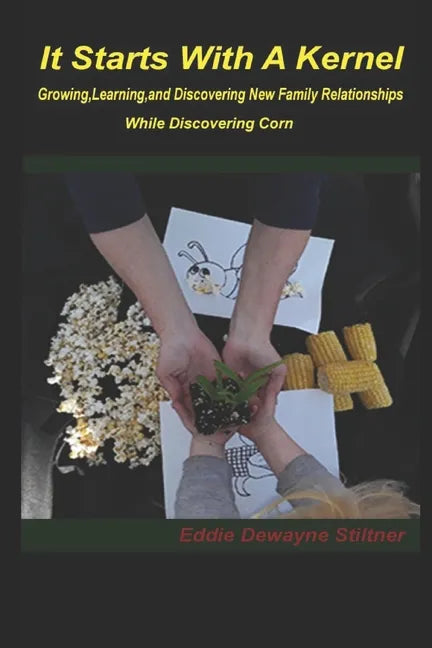 It Starts with a Kernel: Growing, learning, and discovering new family relationships While discovering Corn - Paperback